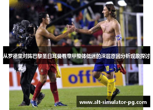 从罗德里对阵巴黎圣日耳曼看意甲整体低迷的深层原因分析现象探讨 从罗德里对阵巴黎圣日耳曼看意甲整体低迷的深层原因分析现象探讨