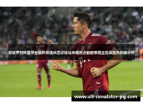 劳塔罗对阵里昂世俱杯赛场状态评估与关键看点前瞻表现走势及胜负影响分析 劳塔罗对阵里昂世俱杯赛场状态评估与关键看点前瞻表现走势及胜负影响分析