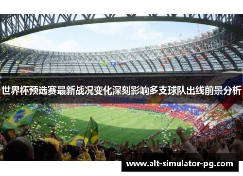 世界杯预选赛最新战况变化深刻影响多支球队出线前景分析 世界杯预选赛最新战况变化深刻影响多支球队出线前景分析