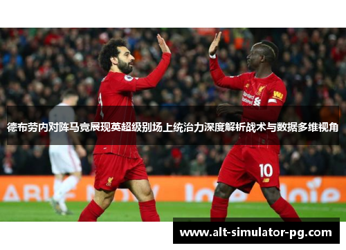 德布劳内对阵马竞展现英超级别场上统治力深度解析战术与数据多维视角 德布劳内对阵马竞展现英超级别场上统治力深度解析战术与数据多维视角